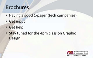 Brochures
• Having a good 1-pager (tech companies)
• Get input
• Get help
• Stay tuned for the 4pm class on Graphic
Design
 