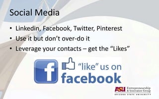 Social Media
• Linkedin, Facebook, Twitter, Pinterest
• Use it but don’t over-do it
• Leverage your contacts – get the “Likes”
 