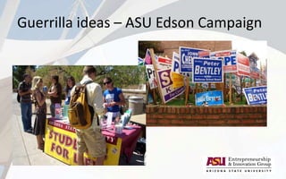 Guerrilla ideas – ASU Edson Campaign
 
