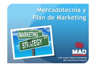 Mercadotecnia y
Plan de Marketing




        LeM Jorge Infante Castañeda
             Mercadotecnia Integral
 