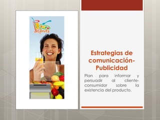 Estrategias de
  comunicación-
     Publicidad
Plan    para    informar     y
persuadir      al     cliente-
consumidor        sobre     la
existencia del producto.
 