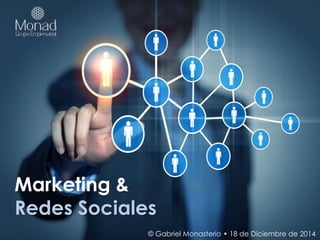 Marketing &
Redes Sociales
© Gabriel Monasterio • 18 de Diciembre de 2014
 