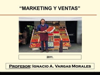 “MARKETING Y VENTAS”




                               2011.


       Profesor: Ignacio A. Vargas Morales
Copyright ado perú 1998-2004           Escuela de Negocios ado perú
 