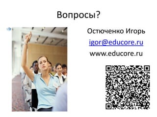Вопросы?
Остюченко Игорь
igor@educore.ru
www.educore.ru
 