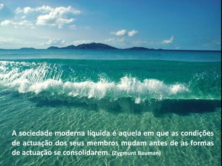.	
  
	
  
	
  
A	
  sociedade	
  moderna	
  líquida	
  é	
  aquela	
  em	
  que	
  as	
  condições	
  
de	
  actuação	
  dos	
  seus	
  membros	
  mudam	
  antes	
  de	
  as	
  formas	
  
de	
  actuação	
  se	
  consolidarem.	
  (Zygmunt	
  Bauman)	
  
 