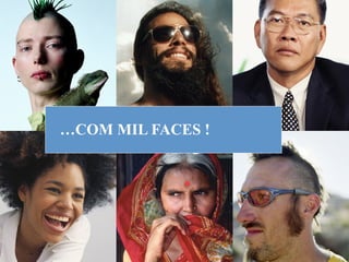 …COM MIL FACES !
 