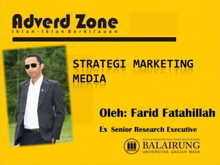 STRATEGI MARKETING
MEDIA

   Oleh: Farid Fatahillah
   Ex Senior Research Executive
 
