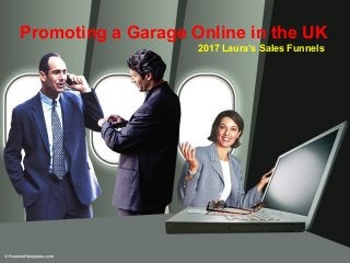 Promoting a Garage Online in the UK
2017 Laura’s Sales Funnels
 