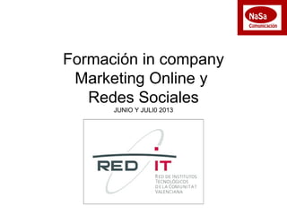 Formación in company
Marketing Online y
Redes Sociales
JUNIO Y JULI0 2013
 