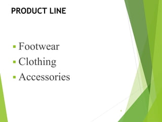 PRODUCT LINE
 Footwear
 Clothing
 Accessories
8
 