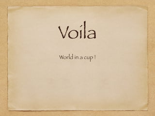 Voila
World in a cup !
 