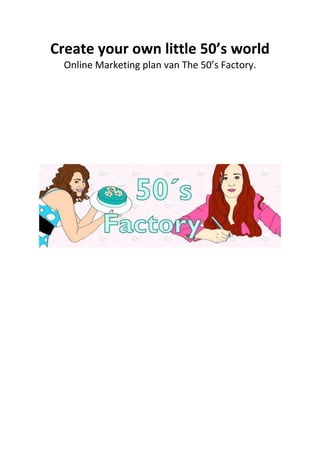 Create your own little 50’s world
  Online Marketing plan van The 50’s Factory.
 
