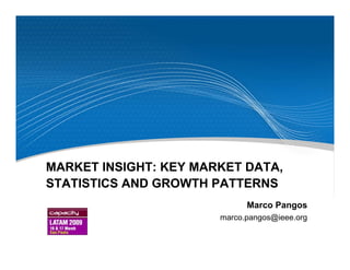 MARKET INSIGHT: KEY MARKET DATA,
STATISTICS AND GROWTH PATTERNS
                             Marco Pangos
                       marco.pangos@ieee.org
 