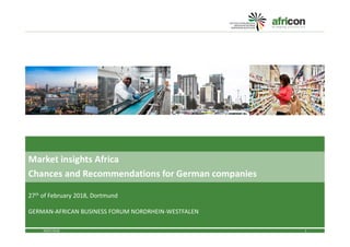 109/07/2018
Market insights Africa
Chances and Recommendations for German companies
27th of February 2018, Dortmund
GERMAN-AFRICAN BUSINESS FORUM NORDRHEIN-WESTFALEN
 