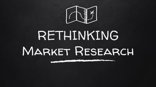 RETHINKING
Market Research
 