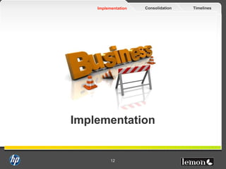 TimelinesConsolidationImplementation
12
Implementation
 