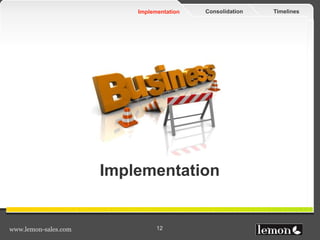 TimelinesConsolidationImplementation
www.lemon-sales.com 12
Implementation
 