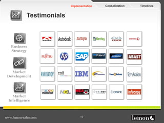 TimelinesConsolidationImplementation
www.lemon-sales.com 17
Testimonials
Business
Strategy
Market
Development
Market
Intel...