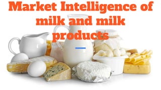 Market Intelligence of
milk and milk
products
 