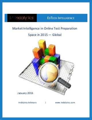 Indalytics Advisors | www.Indalytics.com
EDTECH INTELLIGENCE
&
Market Intelligence in Online Test Preparation
Space in 2015 — Global
January 2016
 