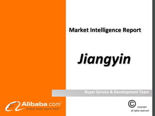 Market Intelligence Report



   Jiangyin
     Buyer Service & Development Team
 