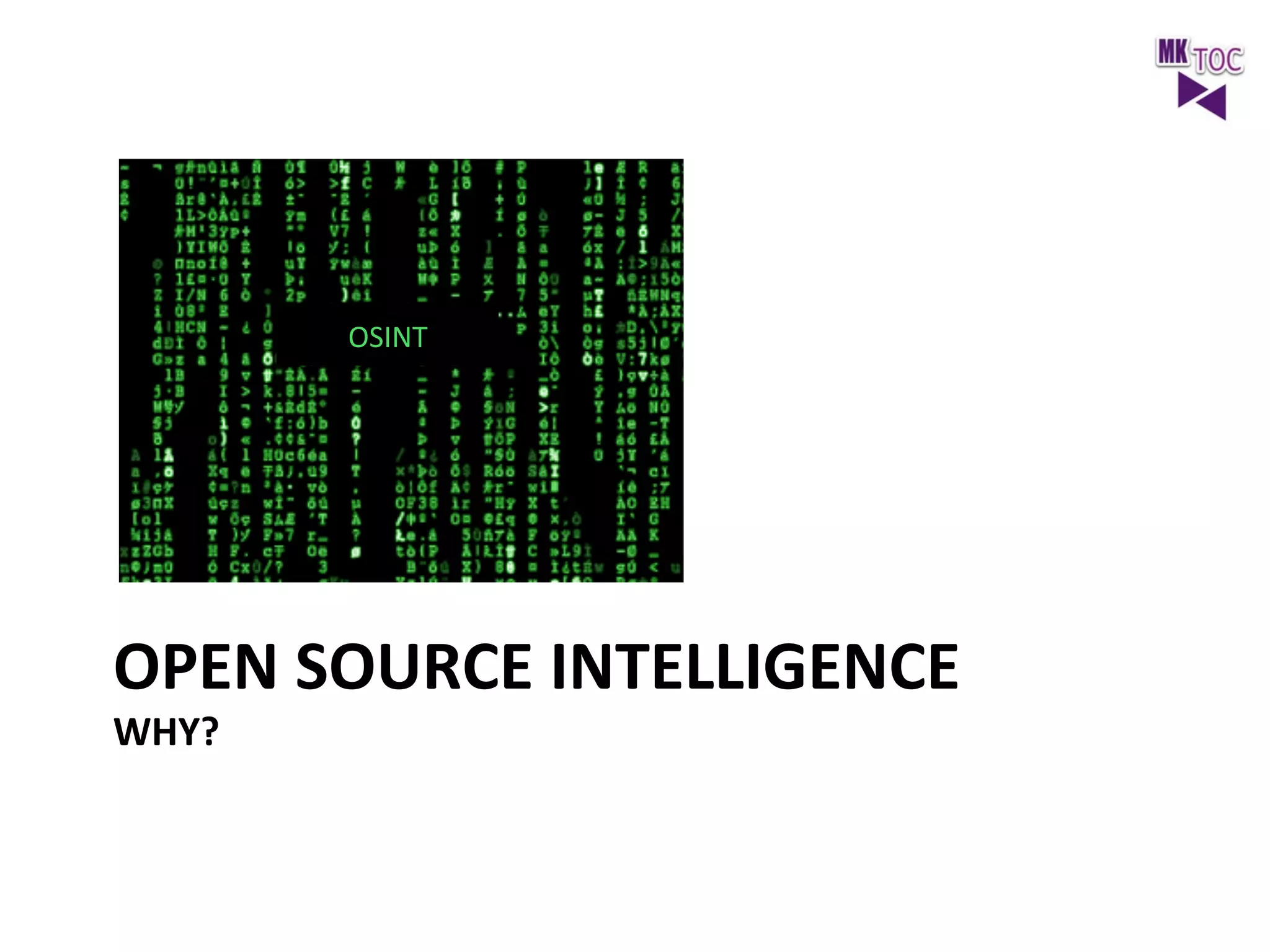 OSINT	
  

OPEN	
  SOURCE	
  INTELLIGENCE	
  
WHY?	
  	
  

 