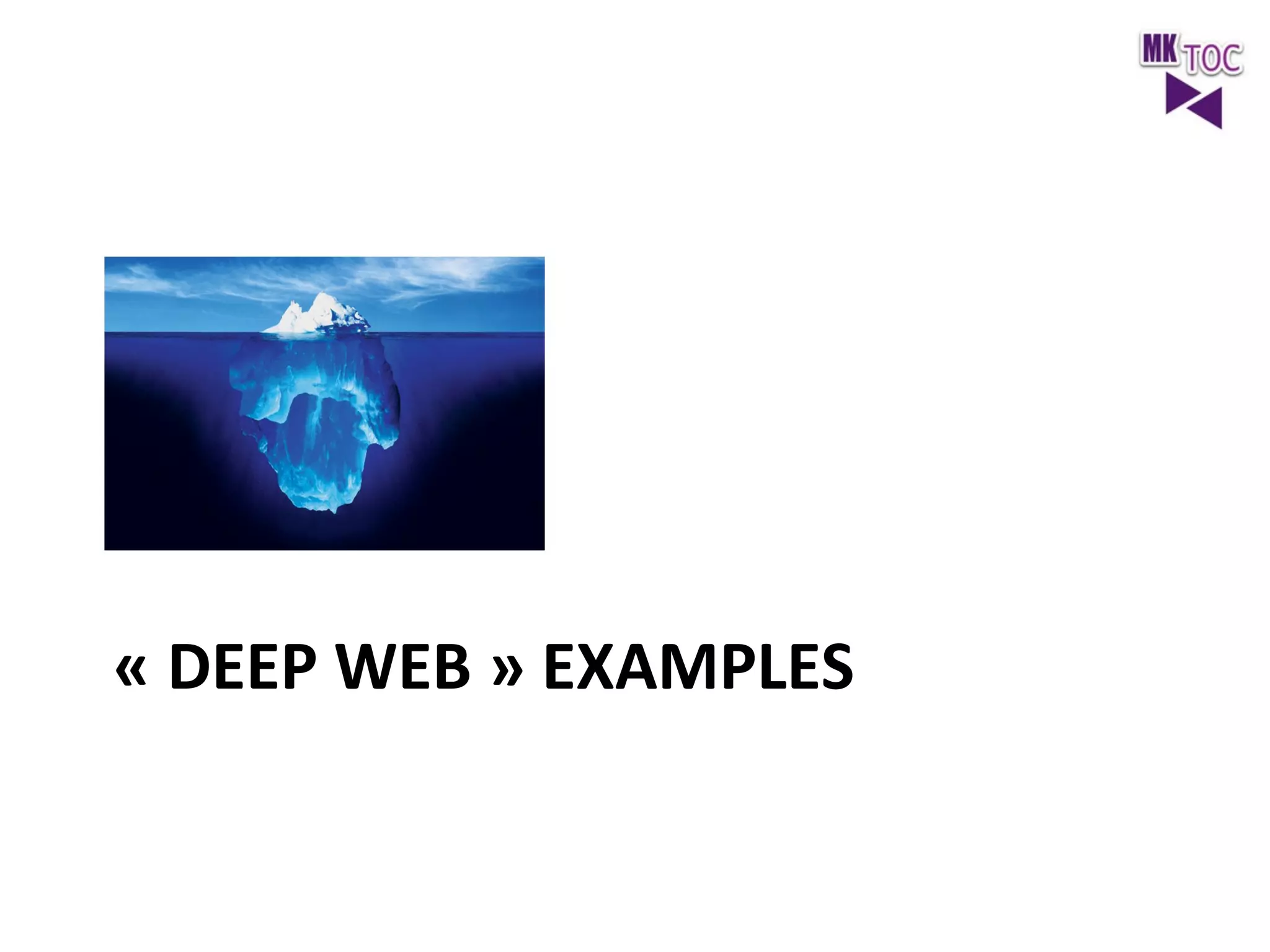 «	
  DEEP	
  WEB	
  »	
  EXAMPLES	
  

 