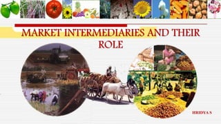 MARKET INTERMEDIARIES AND THEIR
ROLE
HRIDYA S
 