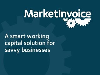A smart working
capital solution for
savvy businesses
 