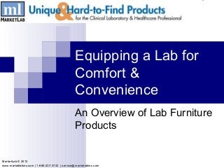 Equipping a Lab for
                                               Comfort &
                                               Convenience
                                               An Overview of Lab Furniture
                                               Products


MarketLab © 2012
www.marketlabinc.com | 1-866-237-3722 | service@marketlabinc.com
 