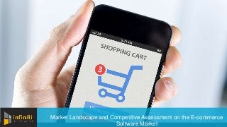 | 1 |
Market Landscape and Competitive Assessment on the E-commerce
Software Market
 