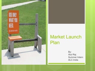 Market Launch
Plan
By:
Atul Raj
 