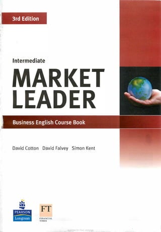 i 3rd Edition
Intermediate
Business English Course Book
David Cotton David Falvey Simon Kent
,I,
= FT
PEARSON
-
Longman FINANCIAL
TIMES
scanned for Paul Jennings
 