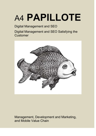 A4 PAPILLOTE
Digital Management and SEO
Digital Management and SEO Satisfying the
Customer
Management, Development and Marketing,
and Mobile Value Chain
 