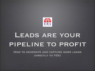 Leads are your
pipeline to profit
 How to generate and capture more leads
            directly to YOU
 