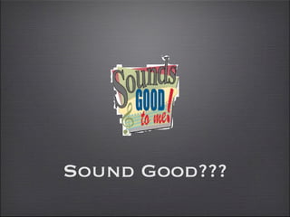 Sound Good???
 