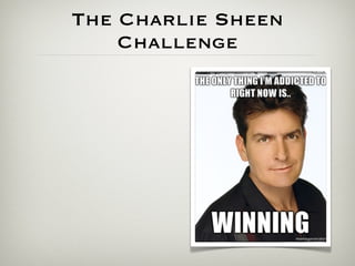 The Charlie Sheen
    Challenge
 