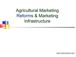 Agricultural Marketing
Reforms & Marketing
    Infrastructure




                    RABI CONFERENCE-2005
 