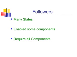 Followers
   Many States

   Enabled some components

   Require all Components
 