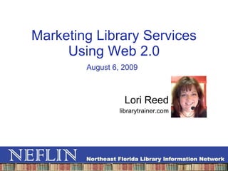 Marketing Library Services Using Web 2.0 Lori Reed librarytrainer.com August 6, 2009 