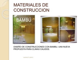 MATERIALES DE 
CONSTRUCCION 
DISEÑO DE CONSTRUCCIONES CON BAMBU. UNA NUEVA 
PROPUESTA PARA CLIMAS CALIDOS. 
MARKETLIBRO 
 