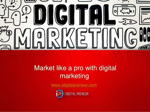 Market like a pro with digital
marketing
www.idigitalpreneur.com
 