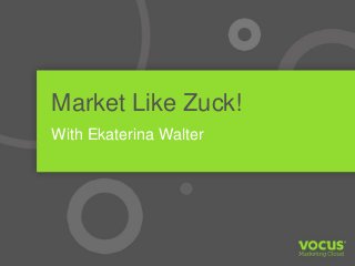 Market Like Zuck!
With Ekaterina Walter
 