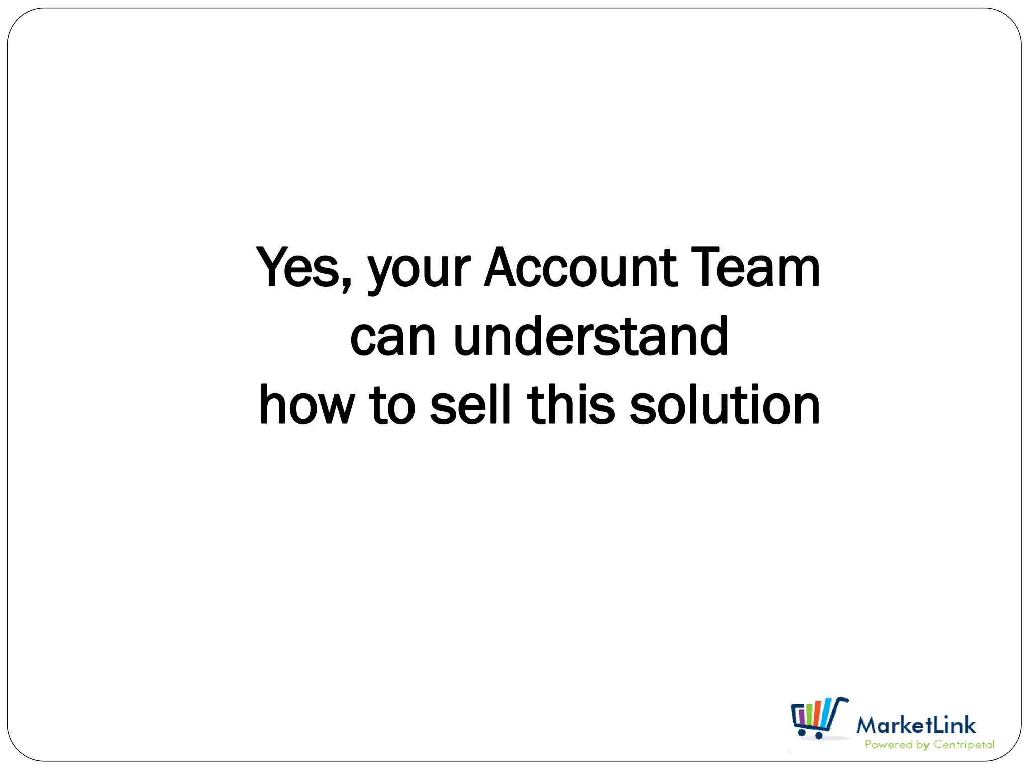 Yes, your Account Team
    can understand
how to sell this solution
 