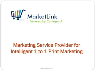 Marketing Service Provider for
Intelligent 1 to 1 Print Marketing

             © MarketLink Systems LLC
 