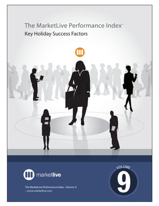 The MarketLive Performance Index                TM




Key Holiday Success Factors




                                                 U
                                              VOL ME




The MarketLive Performance Index - Volume 9
>> www.marketlive.com                         9
 