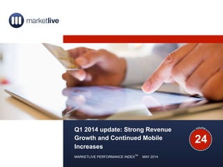 1
24
Q1 2014 update: Strong Revenue
Growth and Continued Mobile
Increases
MARKETLIVE PERFORMANCE INDEX
TM
| MAY 2014
 