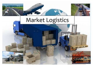 Market Logistics
Submitted by
andip dey
 