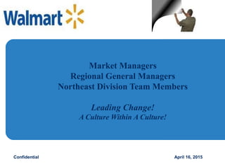 Market Managers
Regional General Managers
Northeast Division Team Members
Leading Change!
A Culture Within A Culture!
Confidential April 16, 2015
 