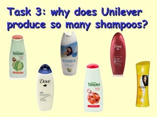 Task 3: why does UnileverTask 3: why does Unilever
produce so many shampoos?produce so many shampoos?
 